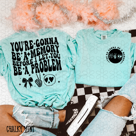 You're gonna be a memory before I let you be a problem (Front & Back Option) Kids Completed Tee