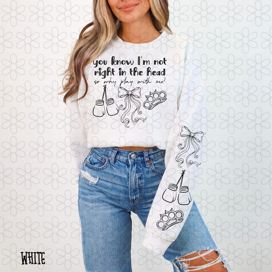 You know i'm not right in the head so why play with me Completed Tee