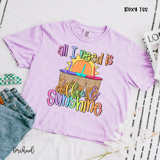 All I Need Is Coffee & Sunshine Completed Tee