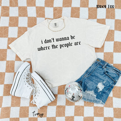 I Don't Wanna Be Where The People Are Completed Tee