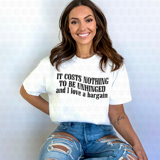 it costs nothing to be unhinged and i love a bargain Completed Tee