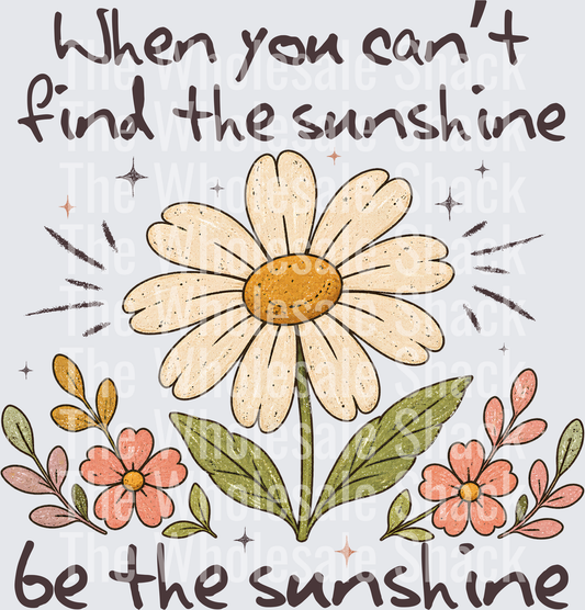 When you Can't Find the Sunshine Be the Sunshine-Light  DTF Transfer