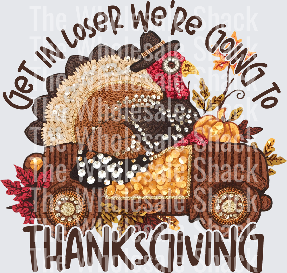 Get In Loser We're Going to Thanksgiving DTF Transfers
