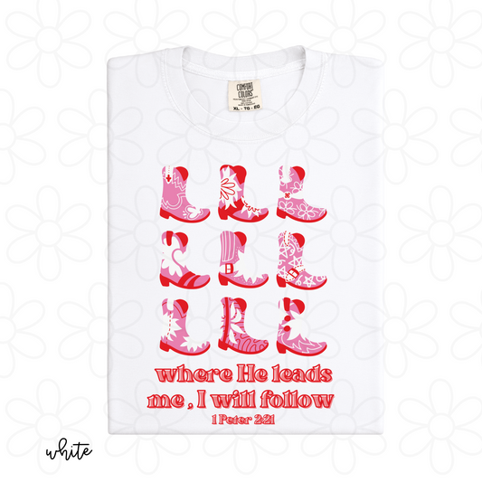 Cowgirl Boots Where He Leads Me I Will Follow Completed Tee